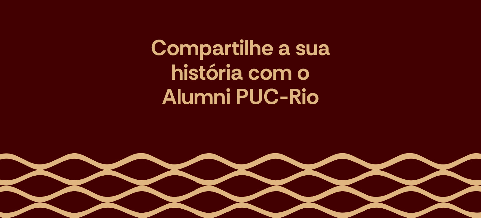Compartilhe a sua história com o Alumni PUC-Rio